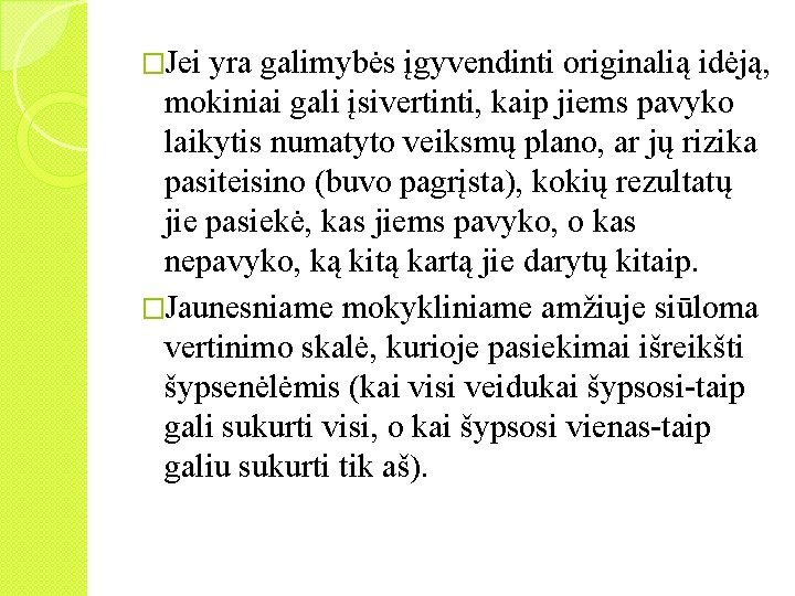 �Jei yra galimybės įgyvendinti originalią idėją, mokiniai gali įsivertinti, kaip jiems pavyko laikytis numatyto