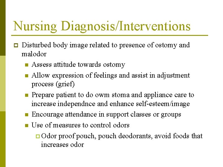 Nursing Diagnosis/Interventions p Disturbed body image related to presence of ostomy and malodor n Nursing Diagnosis/Interventions p Disturbed body image related to presence of ostomy and malodor n