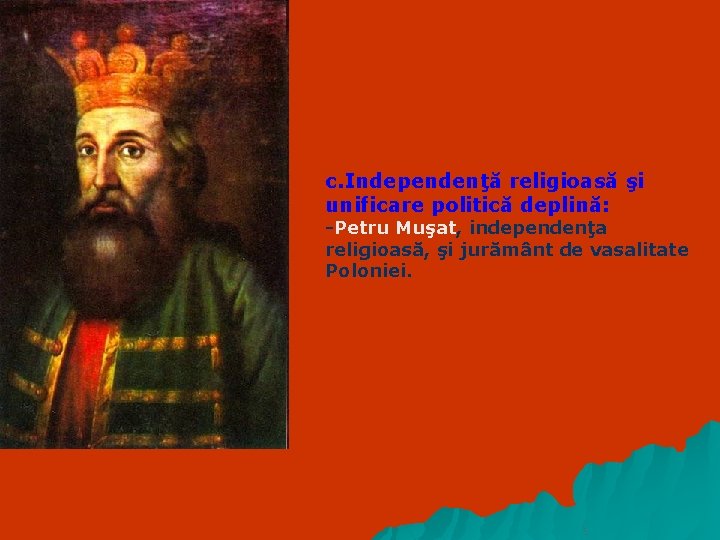 c. Independenţă religioasă şi unificare politică deplină: -Petru Muşat, independenţa religioasă, şi jurământ de