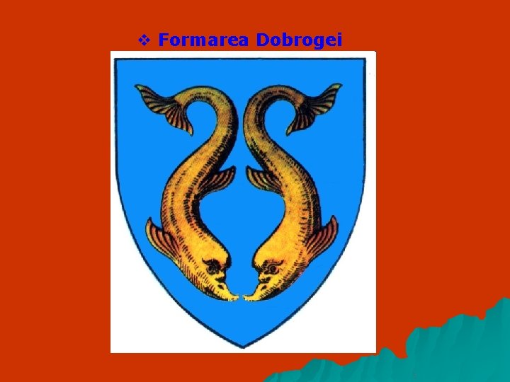 v Formarea Dobrogei 