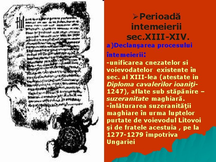 ØPerioadă intemeierii sec. XIII-XIV. a)Declanşarea procesului întemeierii: -unificarea cnezatelor si voievodatelor existente în sec.