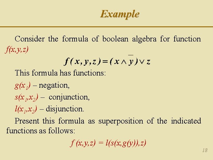 Example Consider the formula of boolean algebra for function f(x, y, z) This formula Example Consider the formula of boolean algebra for function f(x, y, z) This formula