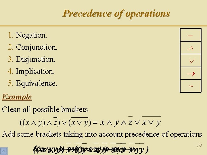 Precedence of operations 1. Negation. 2. Conjunction. 3. Disjunction. 4. Implication. 5. Equivalence. –