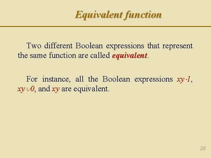 Equivalent function Two different Boolean expressions that represent the same function are called equivalent