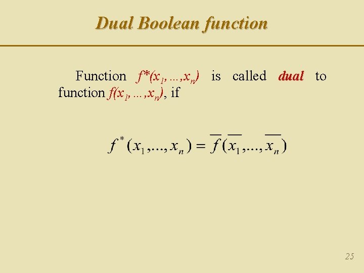 Dual Boolean function Function f*(x 1, …, xn) is called dual to function f(x