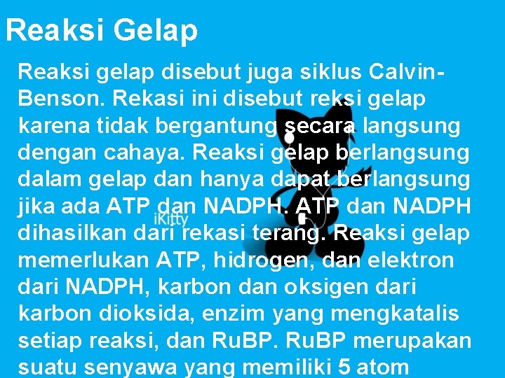 Reaksi Gelap Reaksi gelap disebut juga siklus Calvin. Benson. Rekasi ini disebut reksi gelap Reaksi Gelap Reaksi gelap disebut juga siklus Calvin. Benson. Rekasi ini disebut reksi gelap