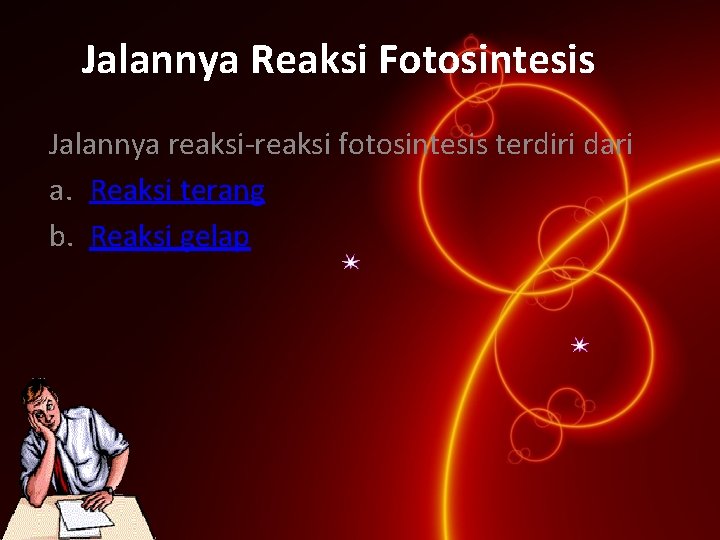 Jalannya Reaksi Fotosintesis Jalannya reaksi-reaksi fotosintesis terdiri dari a. Reaksi terang b. Reaksi gelap