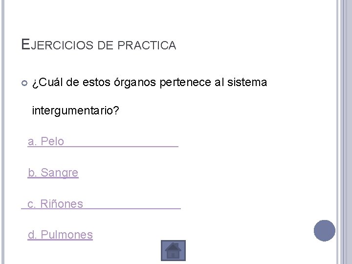 EJERCICIOS DE PRACTICA ¿Cuál de estos órganos pertenece al sistema intergumentario? a. Pelo b.