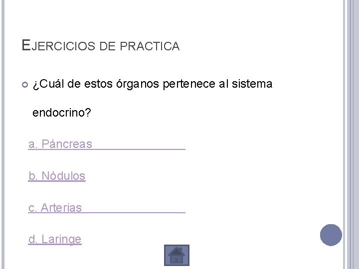 EJERCICIOS DE PRACTICA ¿Cuál de estos órganos pertenece al sistema endocrino? a. Páncreas b.