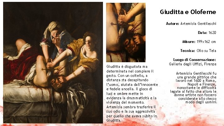 Giuditta e Oloferne Autore: Artemisia Gentileschi Data: 1620 Misure: 199 x 162 cm Tecnica: