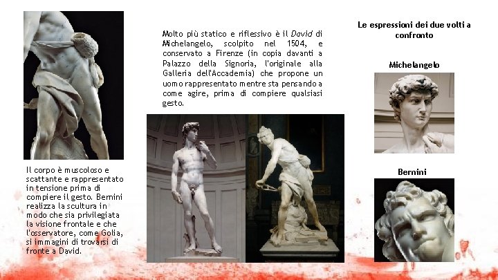 Molto più statico e riflessivo è il David di Michelangelo, scolpito nel 1504, e