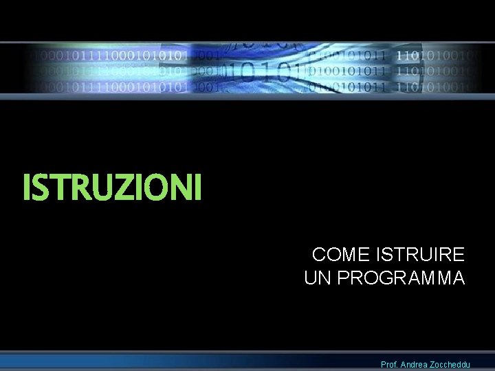 ISTRUZIONI COME ISTRUIRE UN PROGRAMMA Prof. Andrea Zoccheddu 