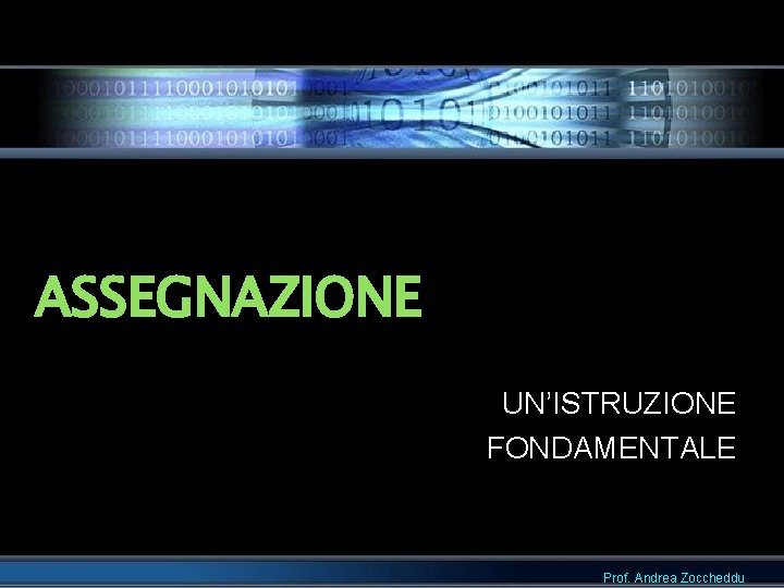 ASSEGNAZIONE UN’ISTRUZIONE FONDAMENTALE Prof. Andrea Zoccheddu 