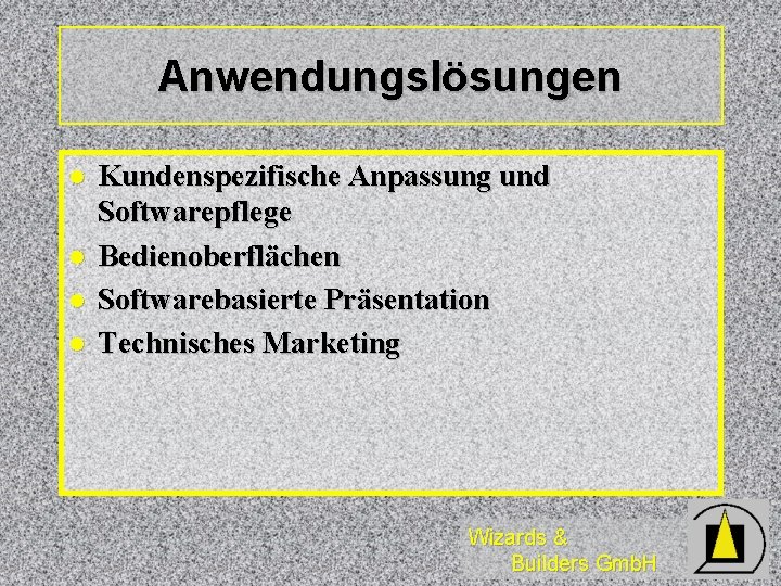 Anwendungslösungen l l Kundenspezifische Anpassung und Softwarepflege Bedienoberflächen Softwarebasierte Präsentation Technisches Marketing Wizards &