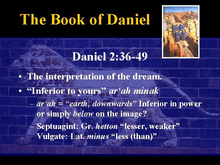 The Book of Daniel 2: 36 -49 • The interpretation of the dream. •