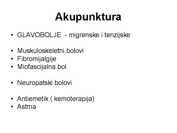 Akupunktura • GLAVOBOLJE - migrenske i tenzijske • Muskuloskeletni bolovi • Fibromijalgije • Miofascijalna