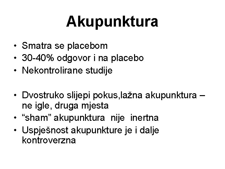 Akupunktura • Smatra se placebom • 30 -40% odgovor i na placebo • Nekontrolirane