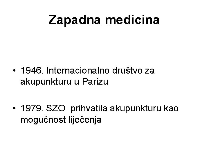 Zapadna medicina • 1946. Internacionalno društvo za akupunkturu u Parizu • 1979. SZO prihvatila
