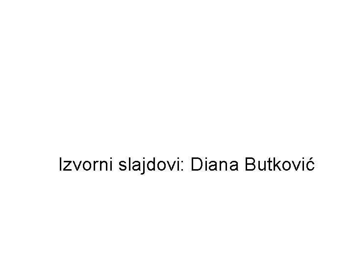 Izvorni slajdovi: Diana Butković 