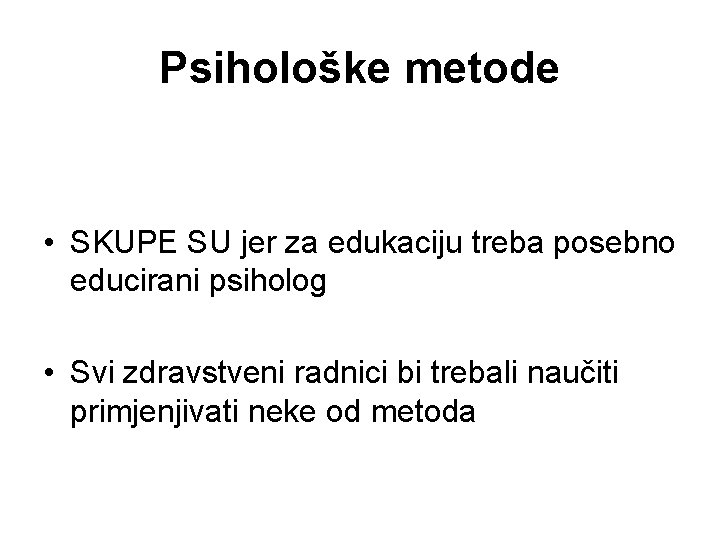 Psihološke metode • SKUPE SU jer za edukaciju treba posebno educirani psiholog • Svi