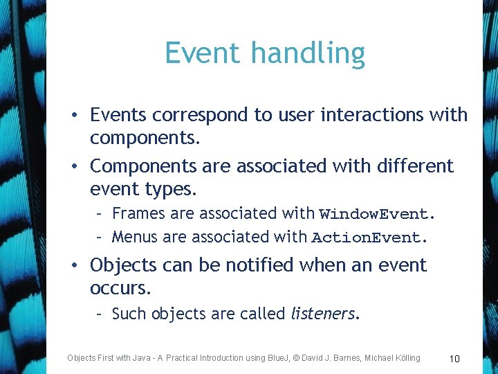 Event handling • Events correspond to user interactions with components. • Components are associated