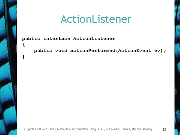 Action. Listener public interface Action. Listener { public void action. Performed(Action. Event ev); }