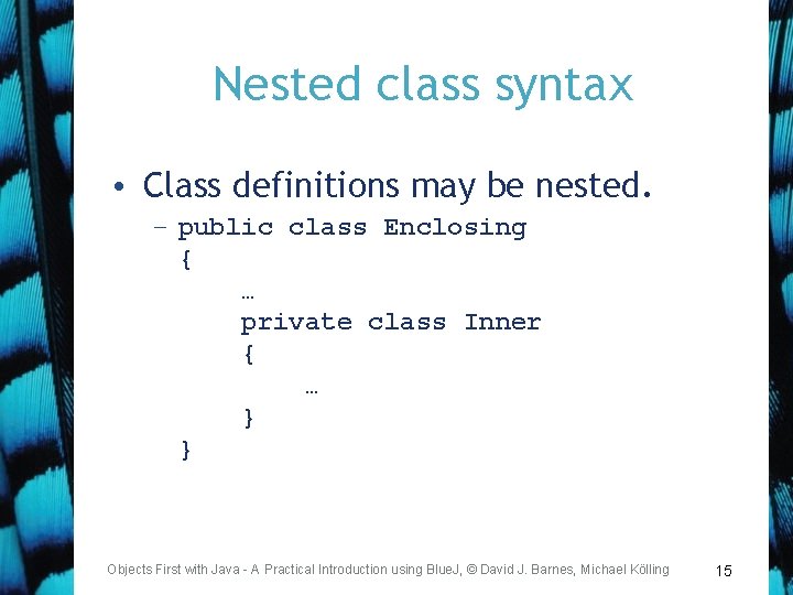 Nested class syntax • Class definitions may be nested. – public class Enclosing {