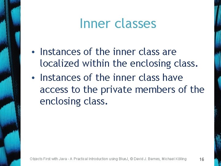 Inner classes • Instances of the inner class are localized within the enclosing class.