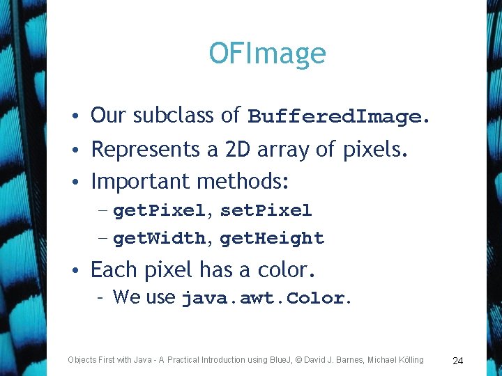 OFImage • Our subclass of Buffered. Image. • Represents a 2 D array of