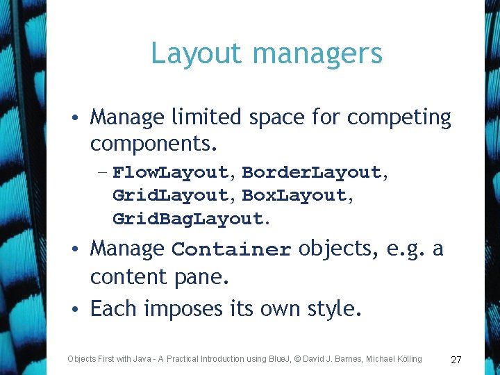 Layout managers • Manage limited space for competing components. – Flow. Layout, Border. Layout,