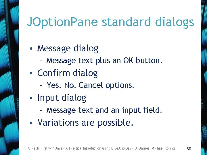 JOption. Pane standard dialogs • Message dialog – Message text plus an OK button.