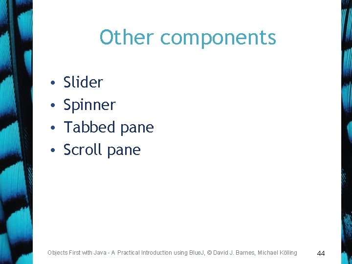 Other components • • Slider Spinner Tabbed pane Scroll pane Objects First with Java