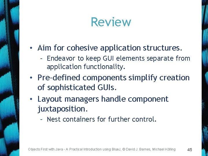 Review • Aim for cohesive application structures. – Endeavor to keep GUI elements separate