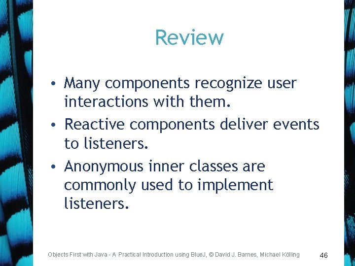 Review • Many components recognize user interactions with them. • Reactive components deliver events