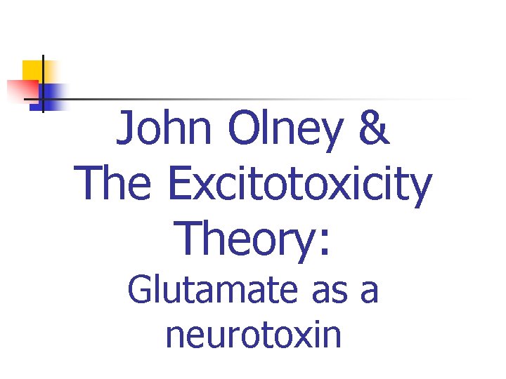 John Olney & The Excitotoxicity Theory: Glutamate as a neurotoxin 