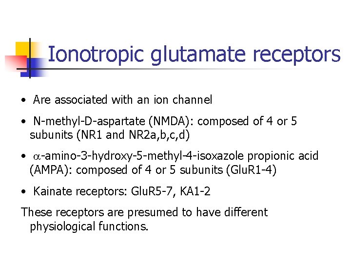 Ionotropic glutamate receptors • Are associated with an ion channel • N-methyl-D-aspartate (NMDA): composed