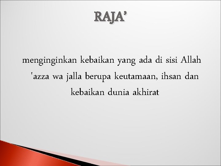 RAJA’ menginginkan kebaikan yang ada di sisi Allah 'azza wa jalla berupa keutamaan, ihsan