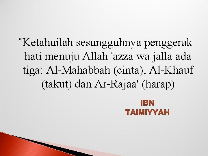 "Ketahuilah sesungguhnya penggerak hati menuju Allah 'azza wa jalla ada tiga: Al-Mahabbah (cinta), Al-Khauf