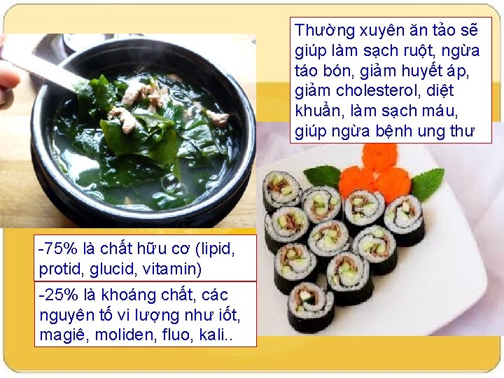 Thường xuyên ăn tảo sẽ giúp làm sạch ruột, ngừa táo bón, giảm huyết