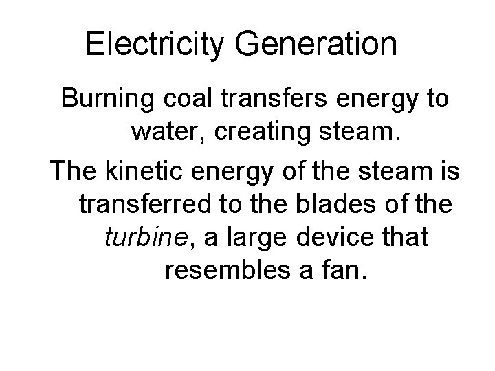 Electricity Generation Burning coal transfers energy to water, creating steam. The kinetic energy of