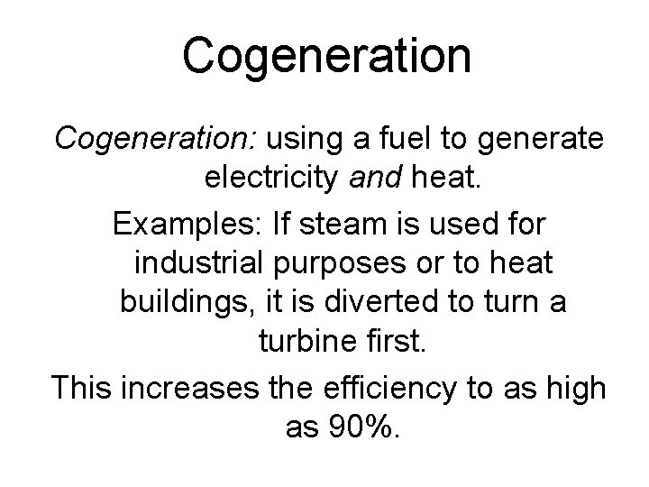 Cogeneration: using a fuel to generate electricity and heat. Examples: If steam is used