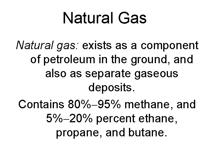 Natural Gas Natural gas: exists as a component of petroleum in the ground, and