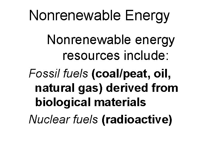 Nonrenewable Energy Nonrenewable energy resources include: Fossil fuels (coal/peat, oil, natural gas) derived from