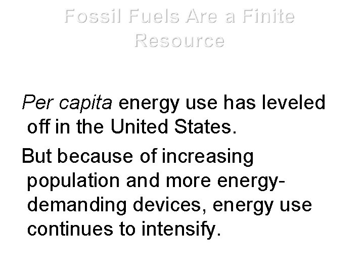 Per capita energy use has leveled off in the United States. But because of