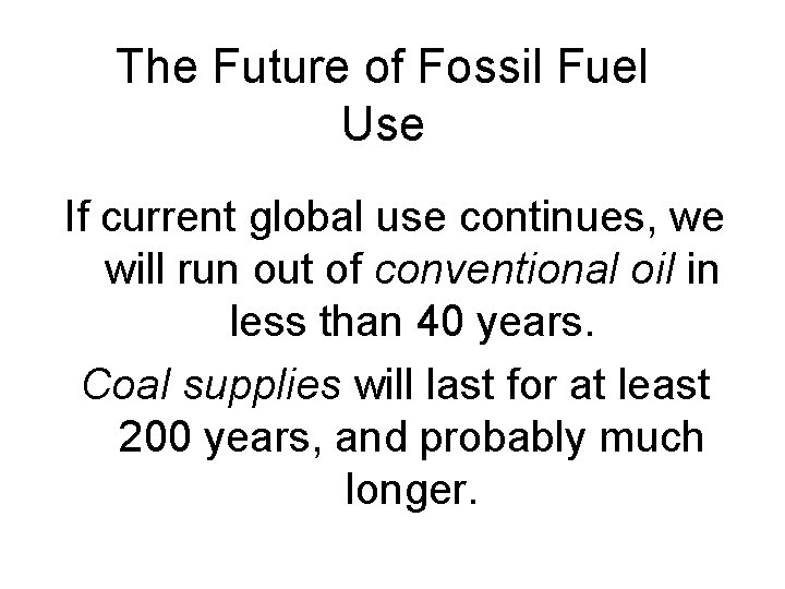 The Future of Fossil Fuel Use If current global use continues, we will run