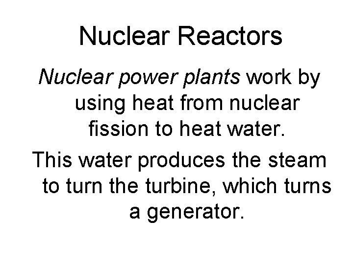 Nuclear Reactors Nuclear power plants work by using heat from nuclear fission to heat