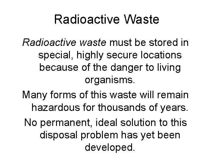Radioactive Waste Radioactive waste must be stored in special, highly secure locations because of