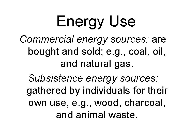 Energy Use Commercial energy sources: are bought and sold; e. g. , coal, oil,