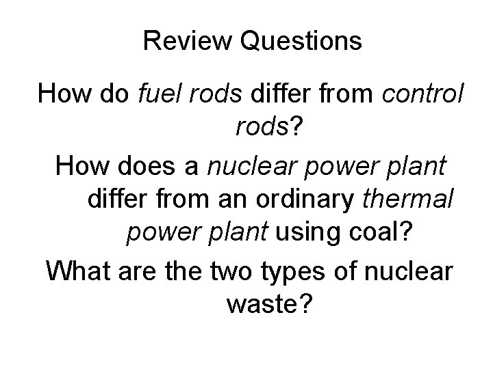 Review Questions How do fuel rods differ from control rods? How does a nuclear