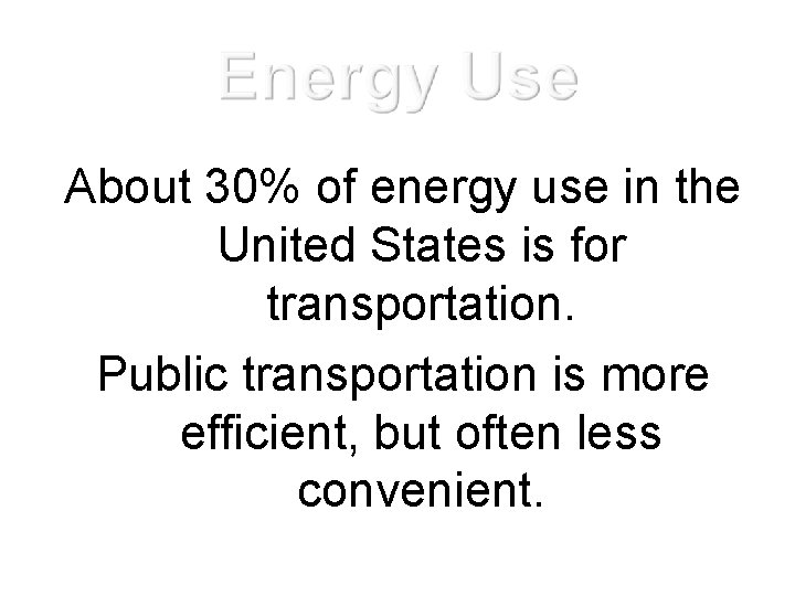 About 30% of energy use in the United States is for transportation. Public transportation